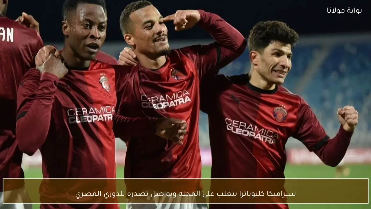 سيراميكا كليوباترا يتغلب على المحلة ويواصل تصدره للدوري المصري