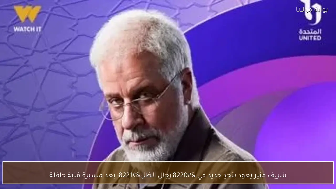 شريف منير يعود بتحدٍ جديد في “رجال الظل” بعد مسيرة فنية حافلة