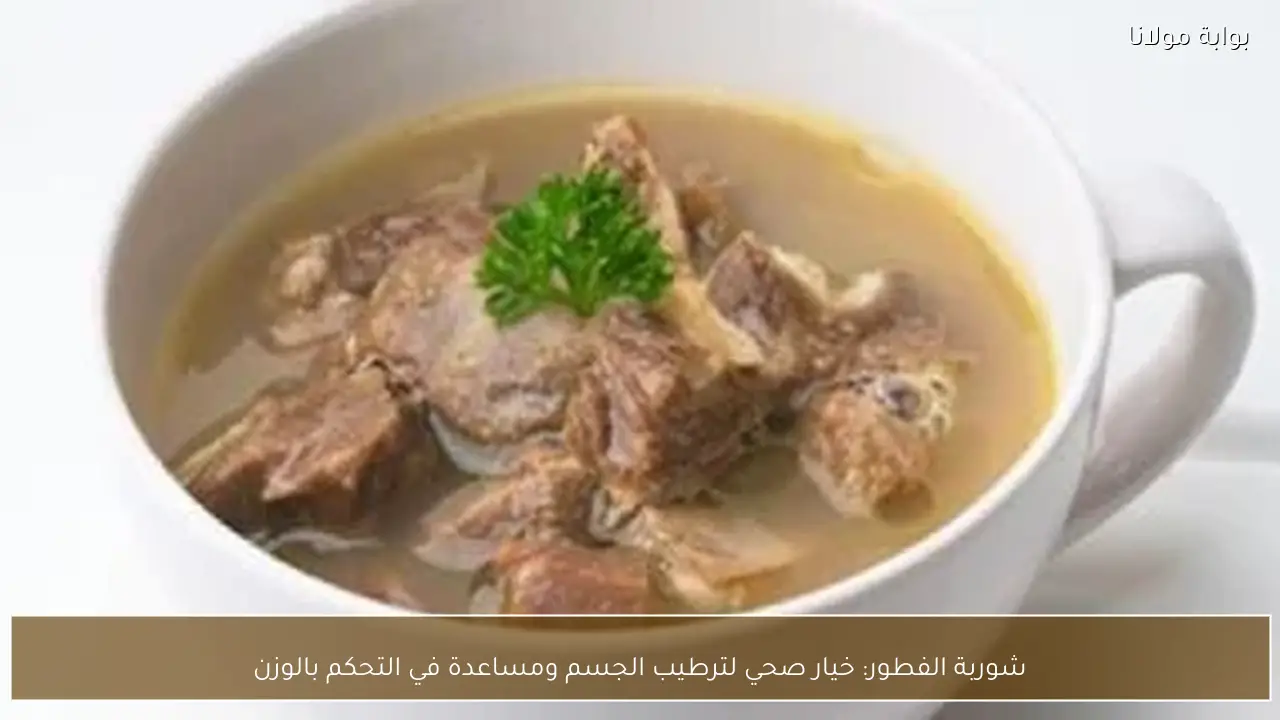 شوربة الفطور: خيار صحي لترطيب الجسم ومساعدة في التحكم بالوزن