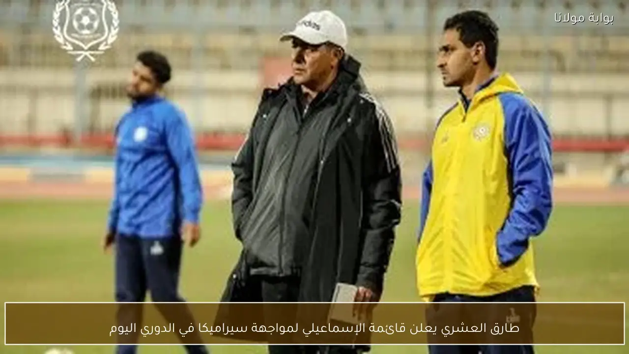 طارق العشري يعلن قائمة الإسماعيلي لمواجهة سيراميكا في الدوري اليوم