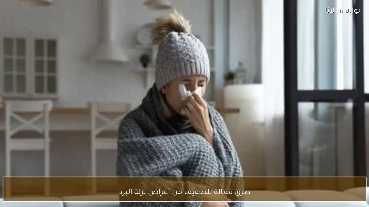 طرق فعالة للتخفيف من أعراض نزلة البرد