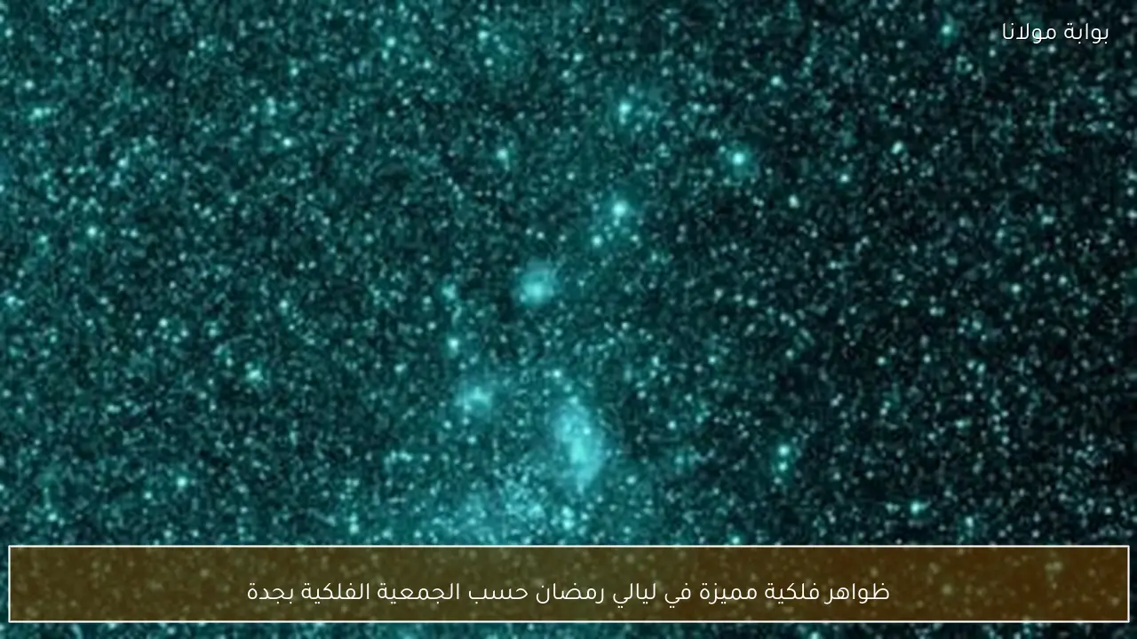 ظواهر فلكية مميزة في ليالي رمضان حسب الجمعية الفلكية بجدة