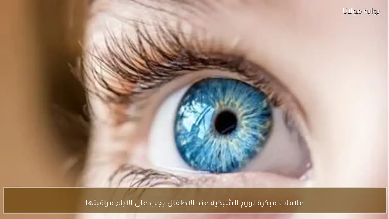 علامات مبكرة لورم الشبكية عند الأطفال يجب على الآباء مراقبتها