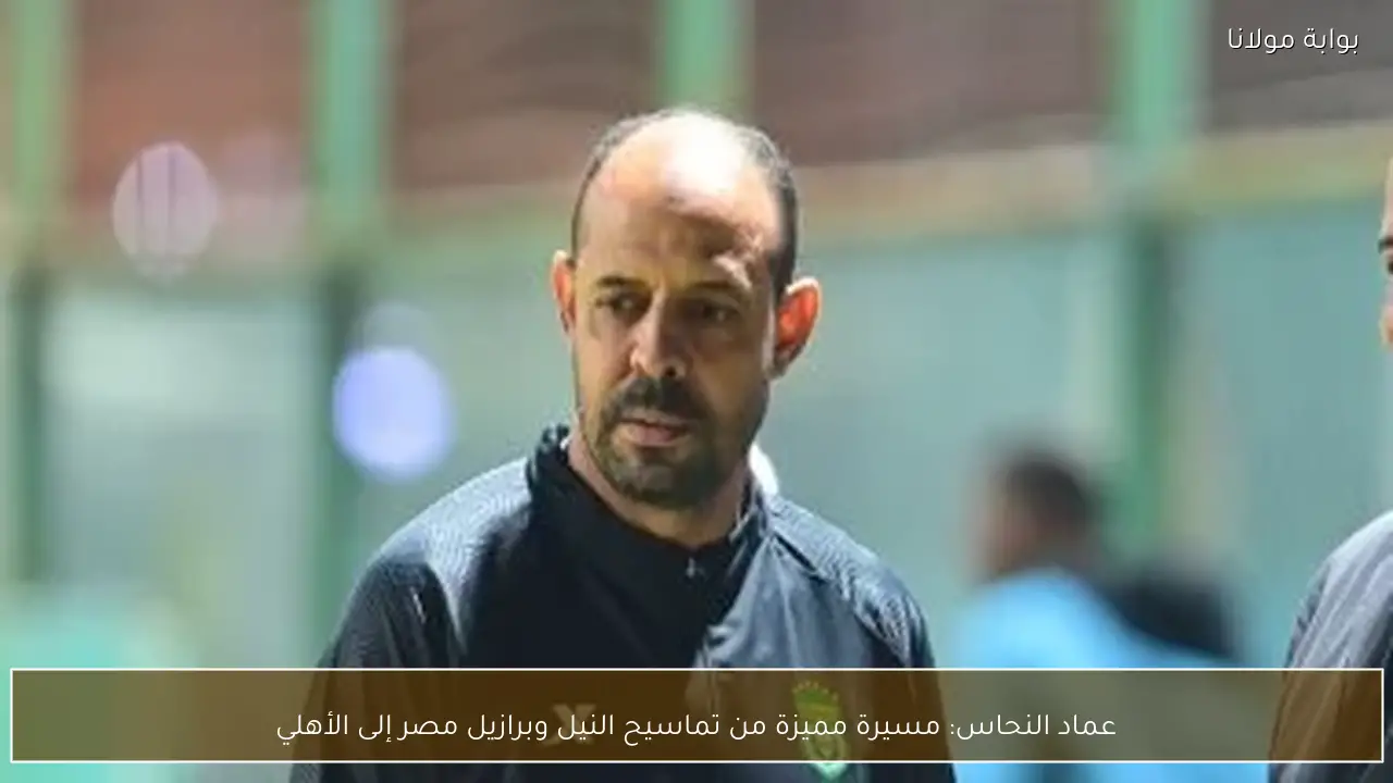 عماد النحاس: مسيرة مميزة من تماسيح النيل وبرازيل مصر إلى الأهلي