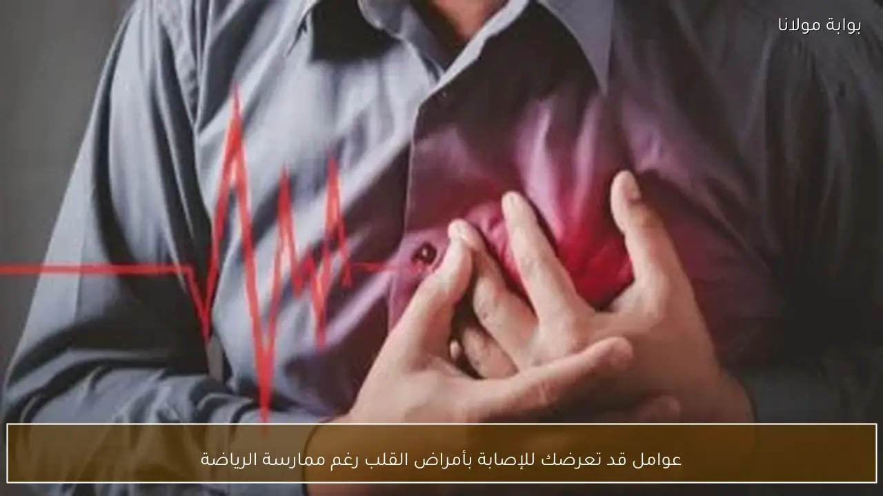 عوامل قد تعرضك للإصابة بأمراض القلب رغم ممارسة الرياضة