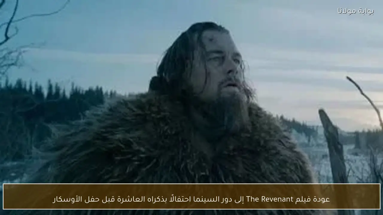 عودة فيلم The Revenant إلى دور السينما احتفالًا بذكراه العاشرة قبل حفل الأوسكار