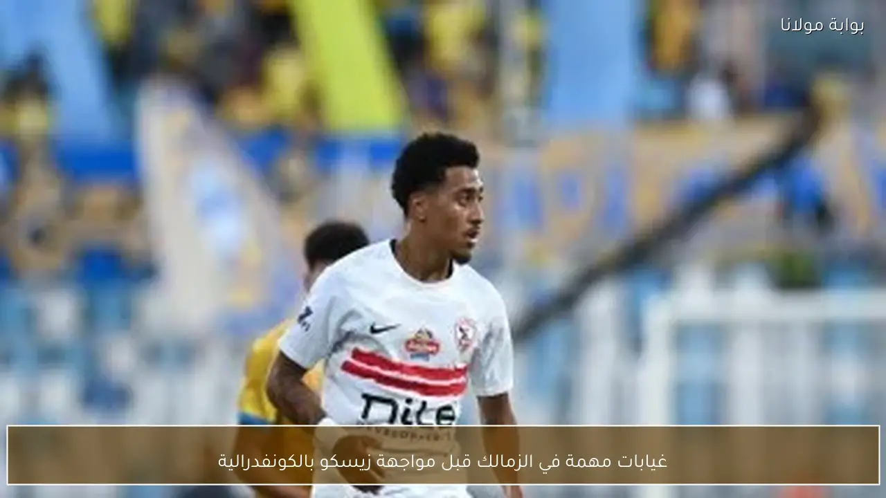 غيابات مهمة في الزمالك قبل مواجهة زيسكو بالكونفدرالية