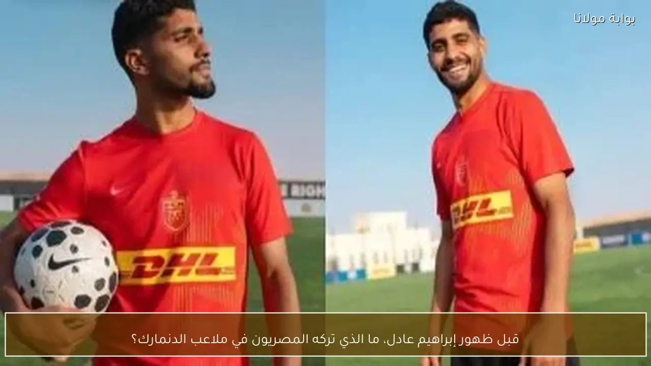 قبل ظهور إبراهيم عادل، ما الذي تركه المصريون في ملاعب الدنمارك؟