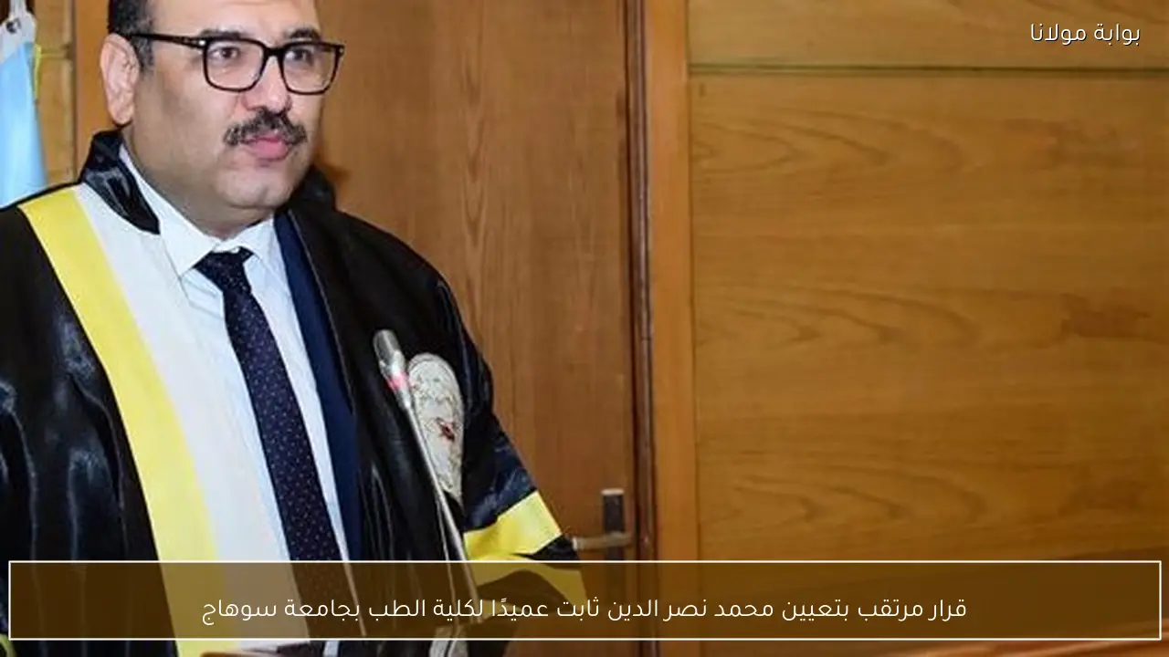 قرار مرتقب بتعيين محمد نصر الدين ثابت عميدًا لكلية الطب بجامعة سوهاج