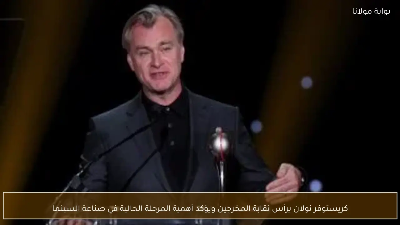 كريستوفر نولان يرأس نقابة المخرجين ويؤكد أهمية المرحلة الحالية في صناعة السينما