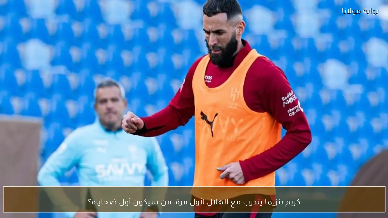 كريم بنزيما يتدرب مع الهلال لأول مرة: من سيكون أول ضحاياه؟
