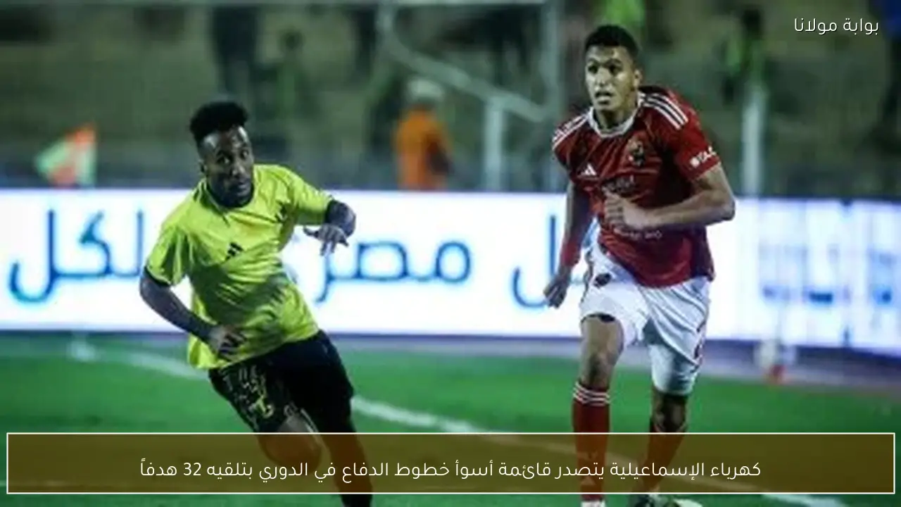 كهرباء الإسماعيلية يتصدر قائمة أسوأ خطوط الدفاع في الدوري بتلقيه 32 هدفاً