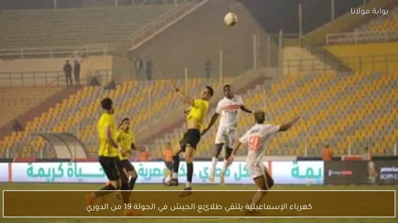كهرباء الإسماعيلية يلتقي طلائع الجيش في الجولة 19 من الدوري
