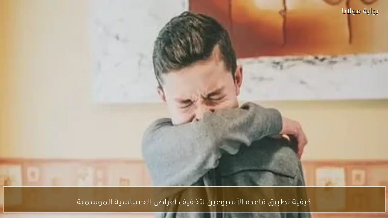 كيفية تطبيق قاعدة الأسبوعين لتخفيف أعراض الحساسية الموسمية
