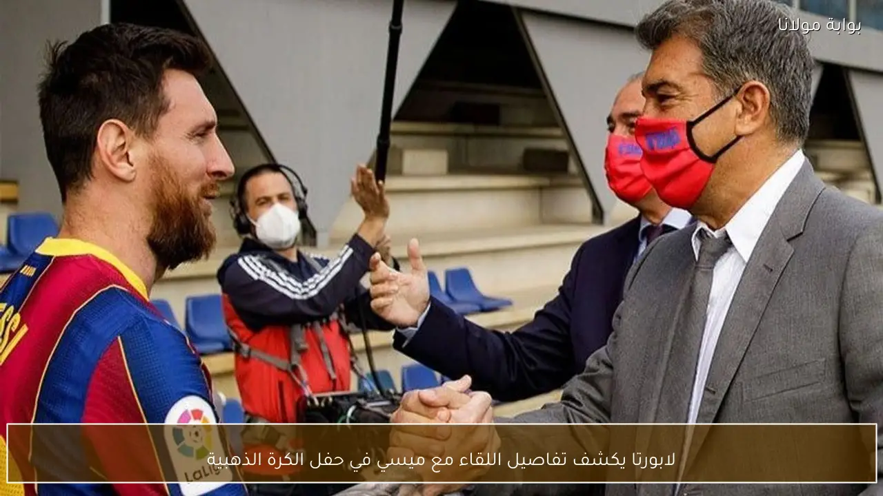 لابورتا يكشف تفاصيل اللقاء مع ميسي في حفل الكرة الذهبية