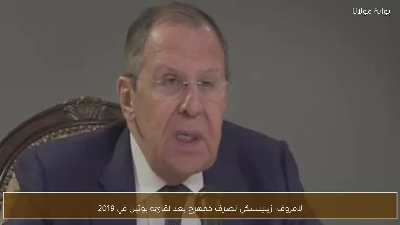 لافروف: زيلينسكي تصرف كمهرج بعد لقائه بوتين في 2019