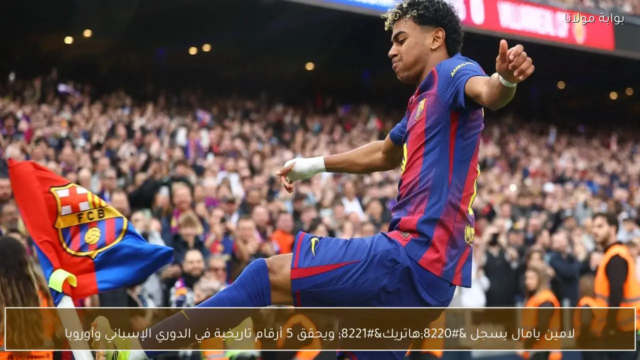 لامين يامال يسجل “هاتريك” ويحقق 5 أرقام تاريخية في الدوري الإسباني وأوروبا