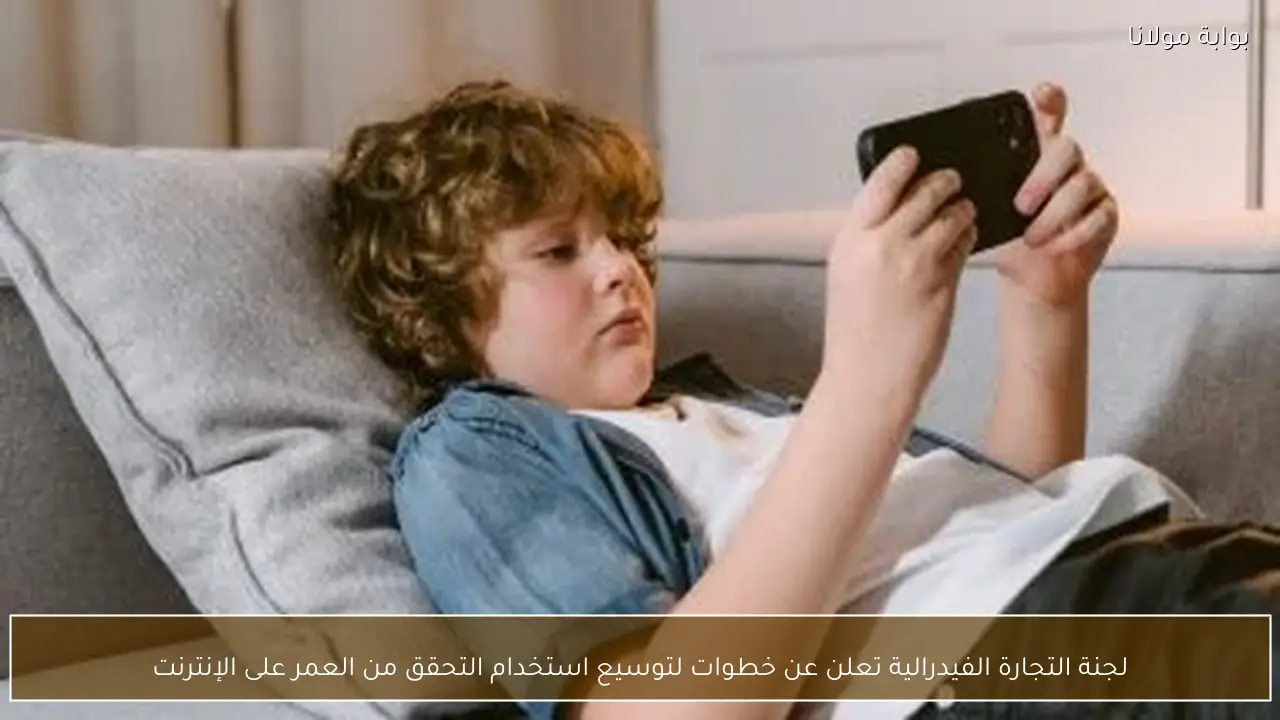 لجنة التجارة الفيدرالية تعلن عن خطوات لتوسيع استخدام التحقق من العمر على الإنترنت