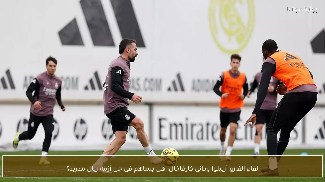 لقاء ألفارو أربيلوا وداني كارفاخال: هل يساهم في حل أزمة ريال مدريد؟