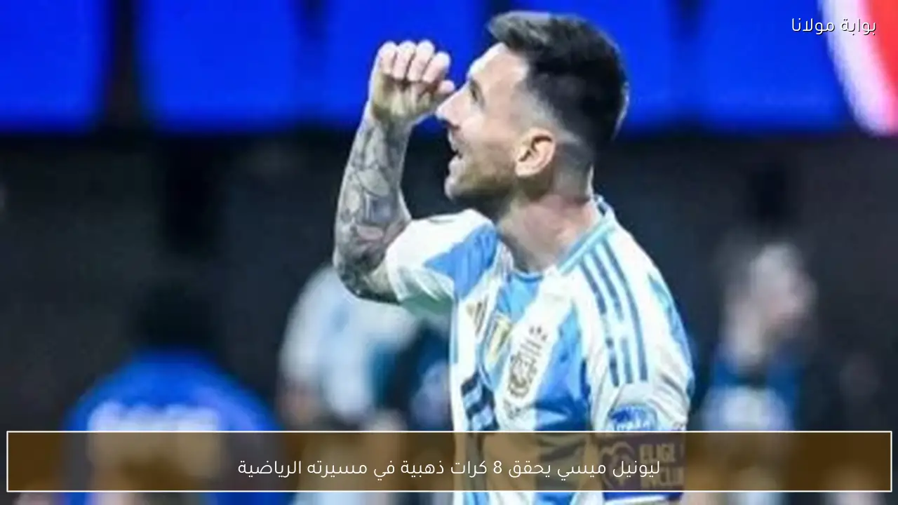 ليونيل ميسي يحقق 8 كرات ذهبية في مسيرته الرياضية