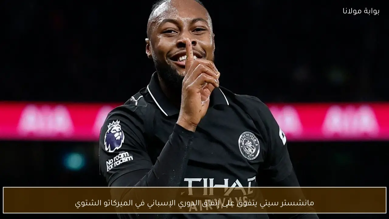 مانشستر سيتي يتفوق على إنفاق الدوري الإسباني في الميركاتو الشتوي