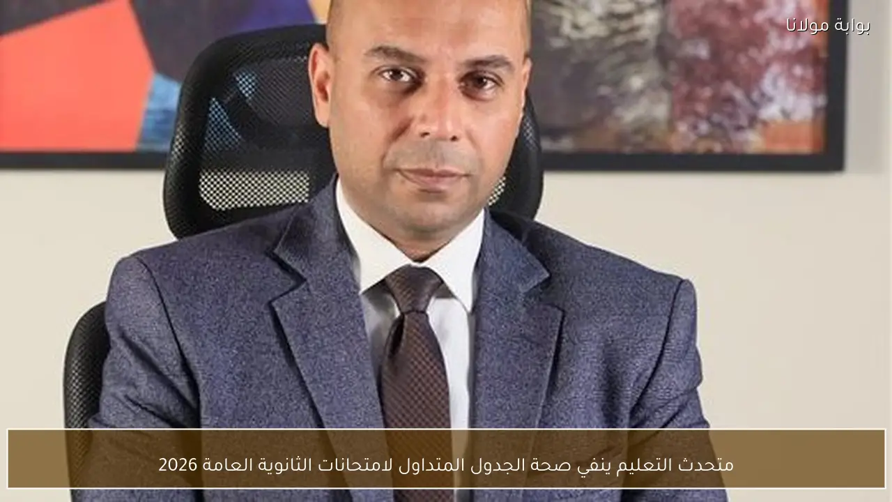 متحدث التعليم ينفي صحة الجدول المتداول لامتحانات الثانوية العامة 2026