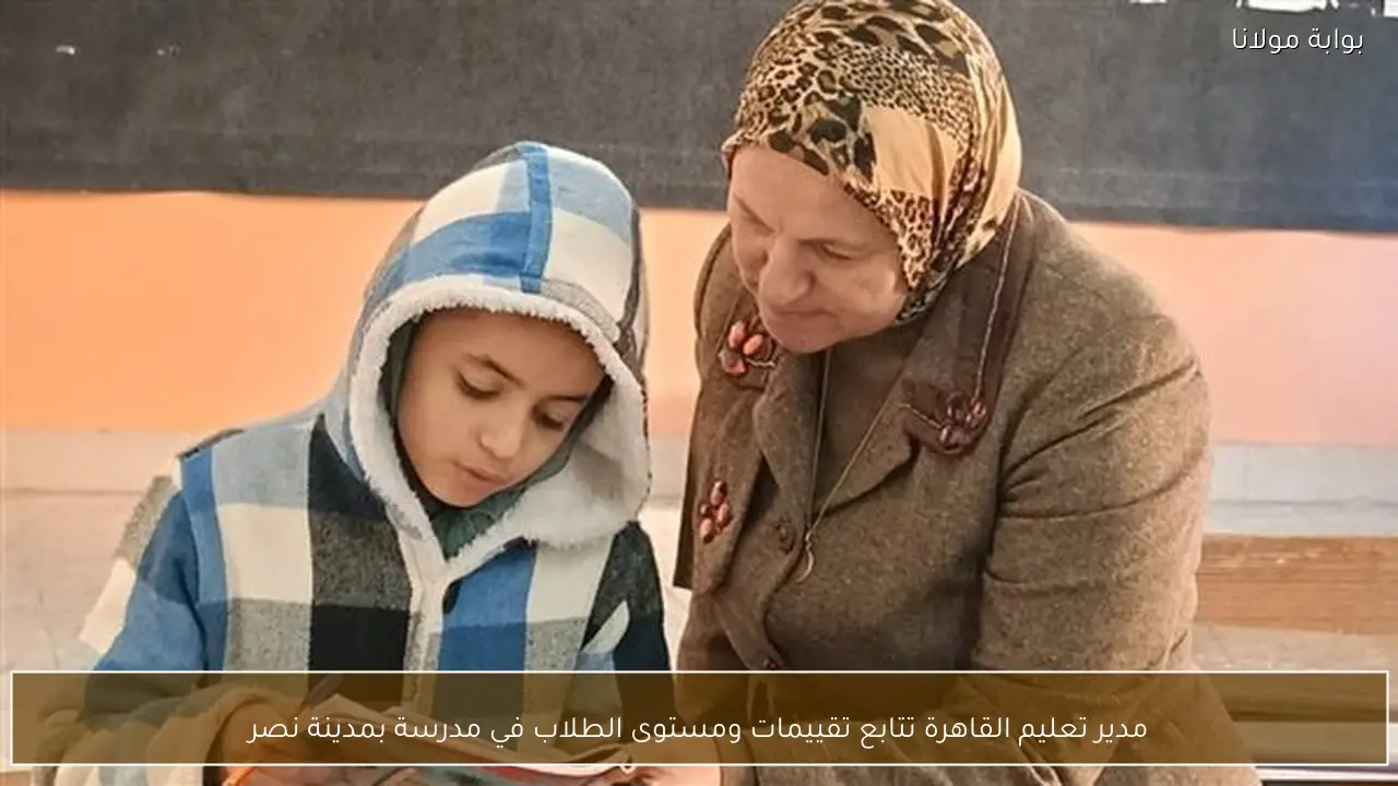 مدير تعليم القاهرة تتابع تقييمات ومستوى الطلاب في مدرسة بمدينة نصر