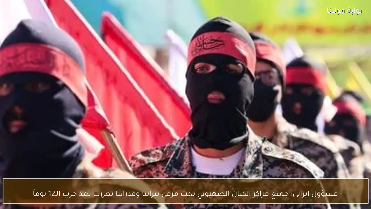 مسؤول إيراني: جميع مراكز الكيان الصهيوني تحت مرمى نيراننا وقدراتنا تعززت بعد حرب الـ12 يوماً