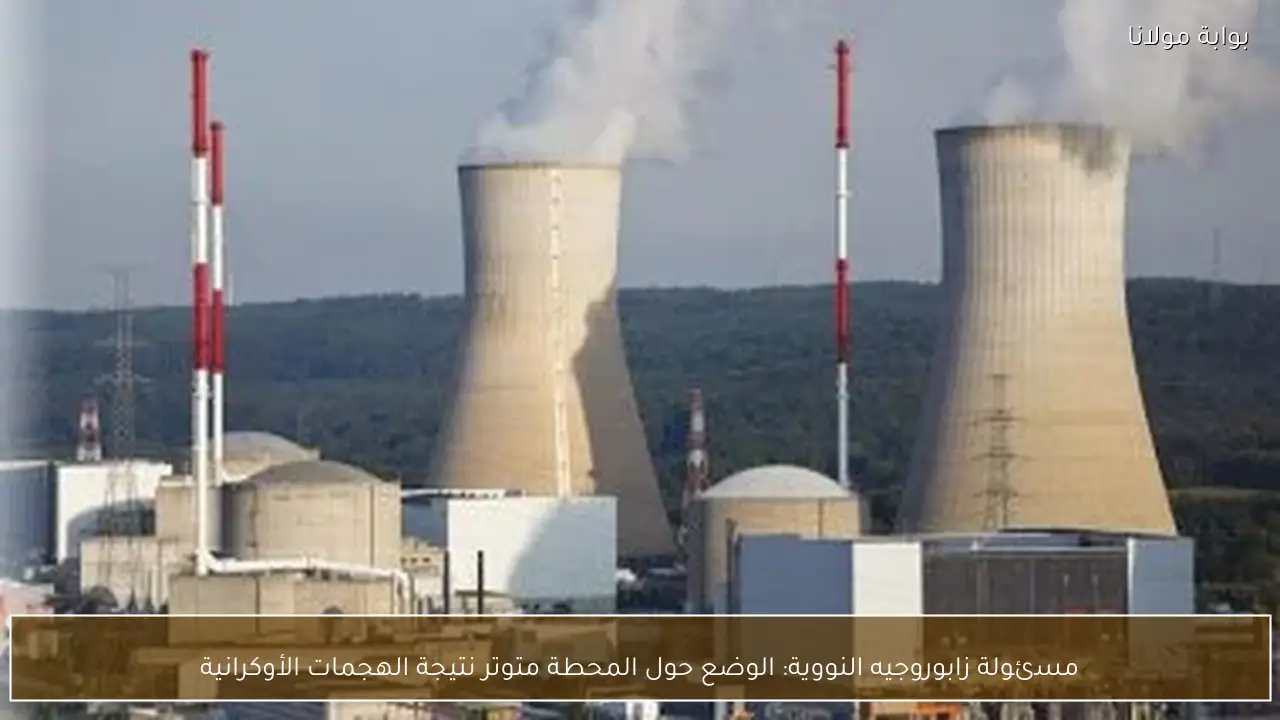 مسئولة زابوروجيه النووية: الوضع حول المحطة متوتر نتيجة الهجمات الأوكرانية