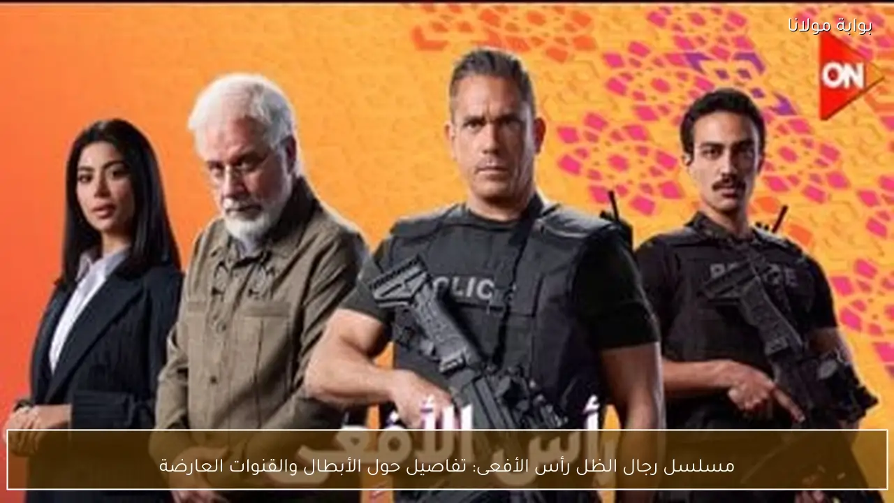 مسلسل رجال الظل رأس الأفعى: تفاصيل حول الأبطال والقنوات العارضة