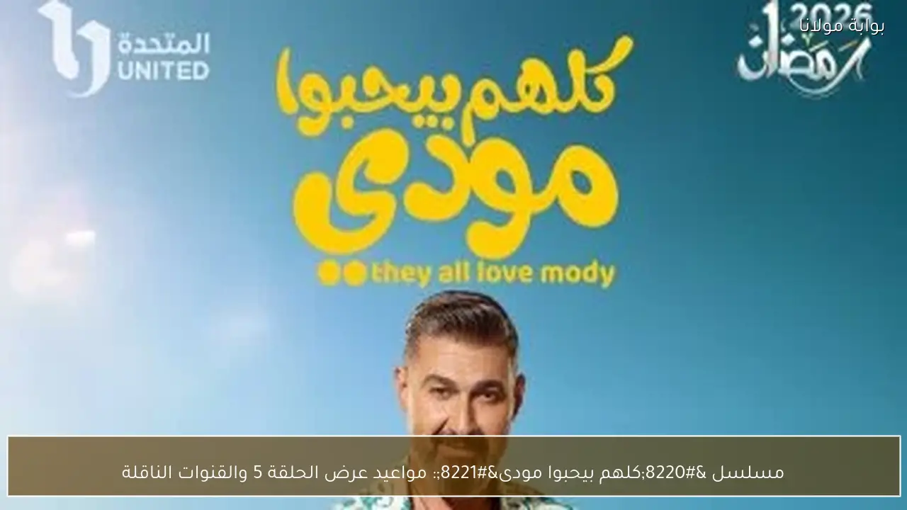 مسلسل “كلهم بيحبوا مودى”: مواعيد عرض الحلقة 5 والقنوات الناقلة