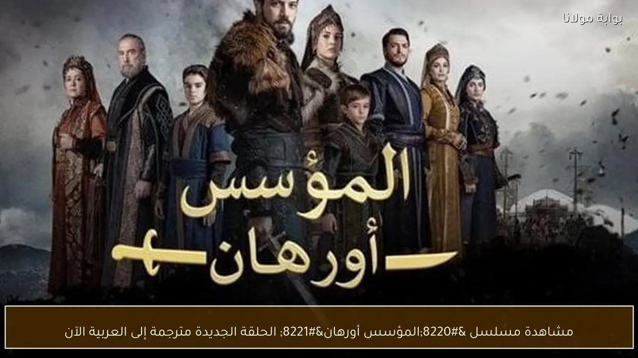 مشاهدة مسلسل “المؤسس أورهان” الحلقة الجديدة مترجمة إلى العربية الآن