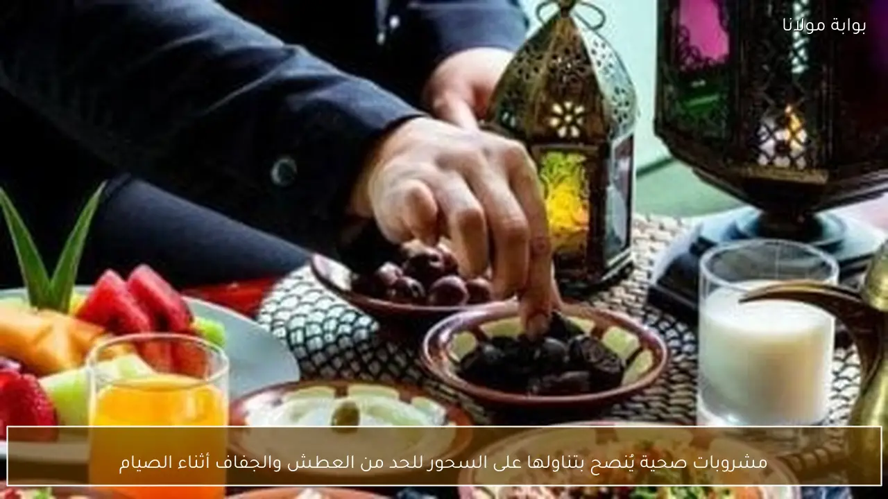 مشروبات صحية يُنصح بتناولها على السحور للحد من العطش والجفاف أثناء الصيام