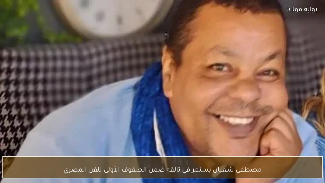 مصطفى شعبان يستمر في تألقه ضمن الصفوف الأولى للفن المصري