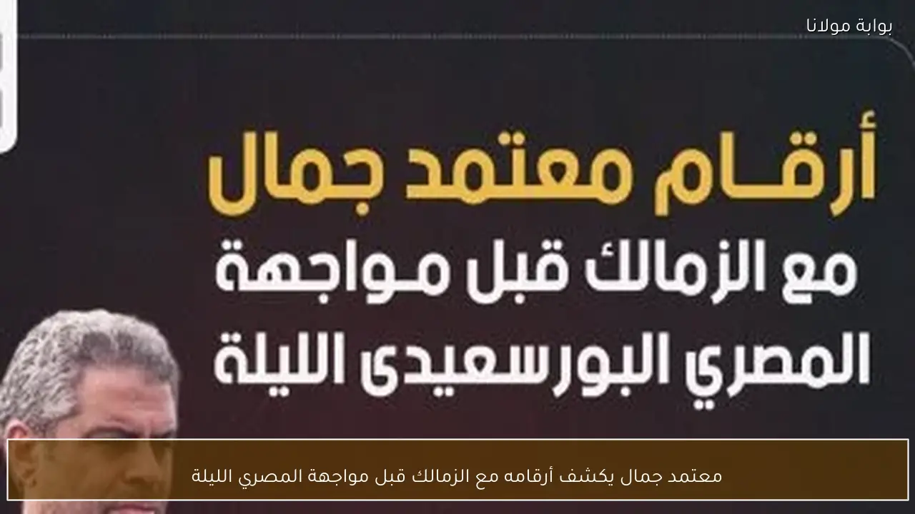 معتمد جمال يكشف أرقامه مع الزمالك قبل مواجهة المصري الليلة