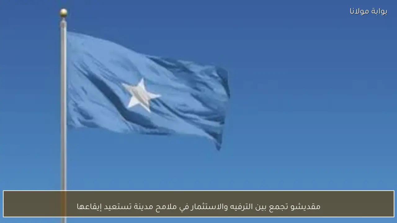 مقديشو تجمع بين الترفيه والاستثمار في ملامح مدينة تستعيد إيقاعها