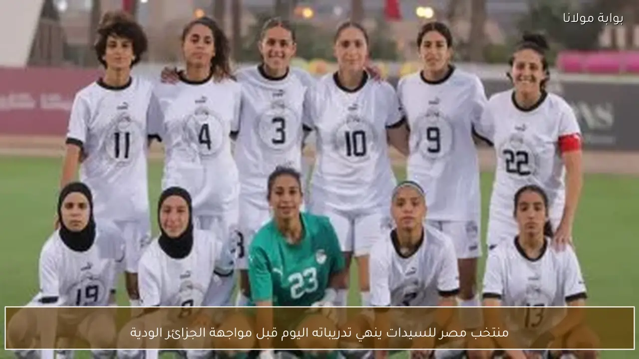منتخب مصر للسيدات ينهي تدريباته اليوم قبل مواجهة الجزائر الودية