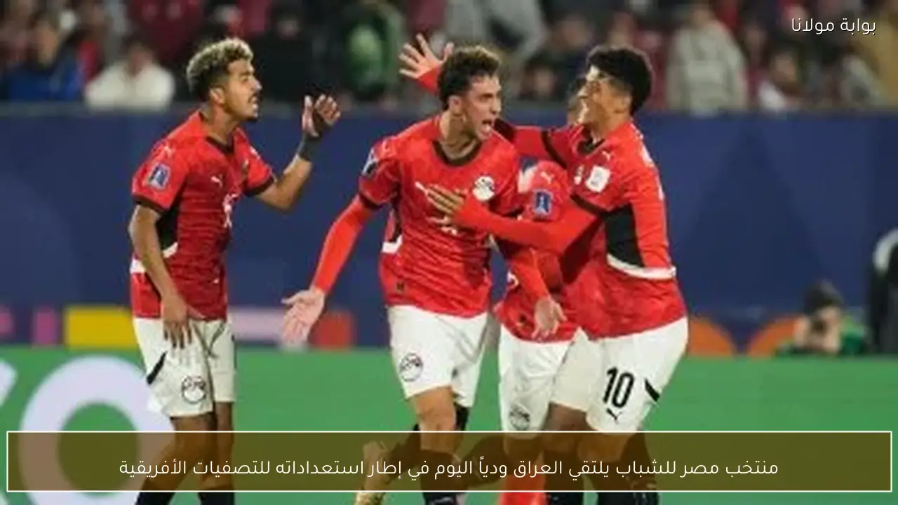 منتخب مصر للشباب يلتقي العراق ودياً اليوم في إطار استعداداته للتصفيات الأفريقية