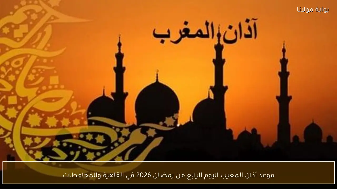 موعد أذان المغرب اليوم الرابع من رمضان 2026 في القاهرة والمحافظات