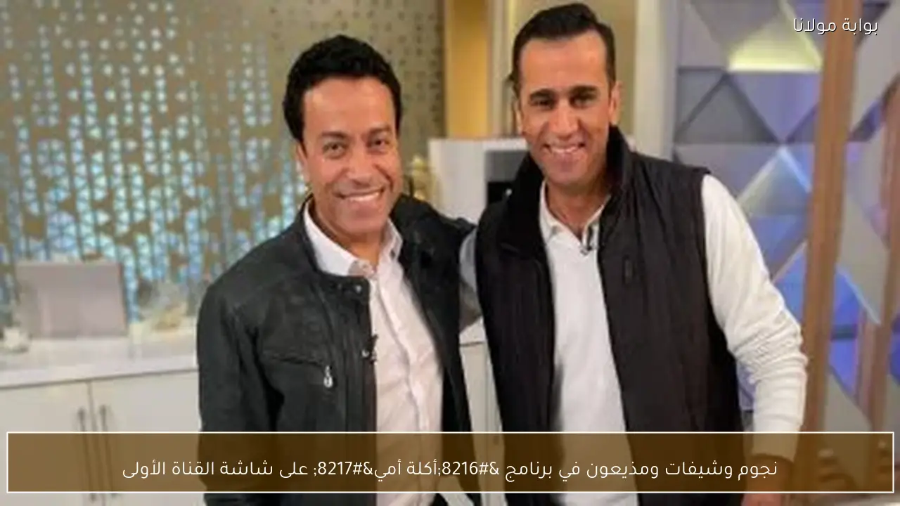 نجوم وشيفات ومذيعون في برنامج ‘أكلة أمي’ على شاشة القناة الأولى