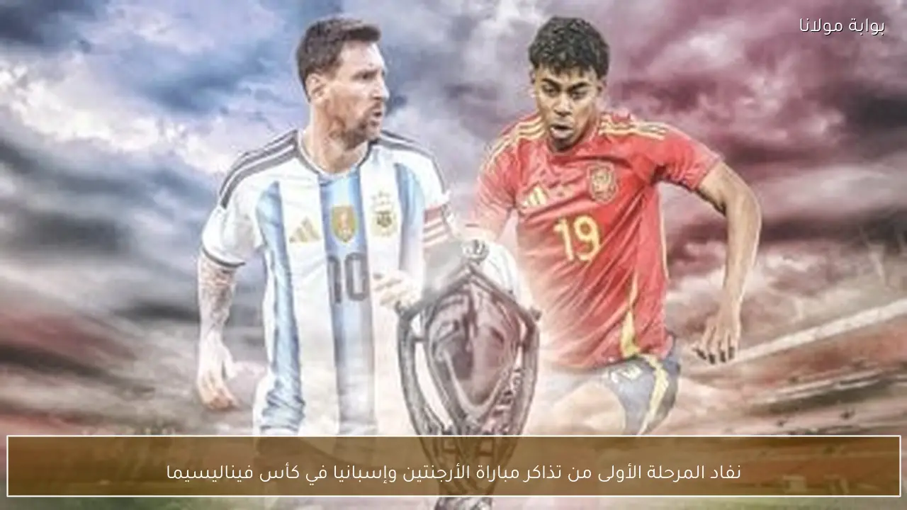نفاد المرحلة الأولى من تذاكر مباراة الأرجنتين وإسبانيا في كأس فيناليسيما