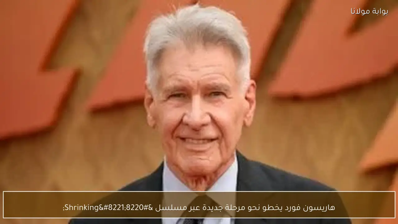 هاريسون فورد يخطو نحو مرحلة جديدة عبر مسلسل “Shrinking”