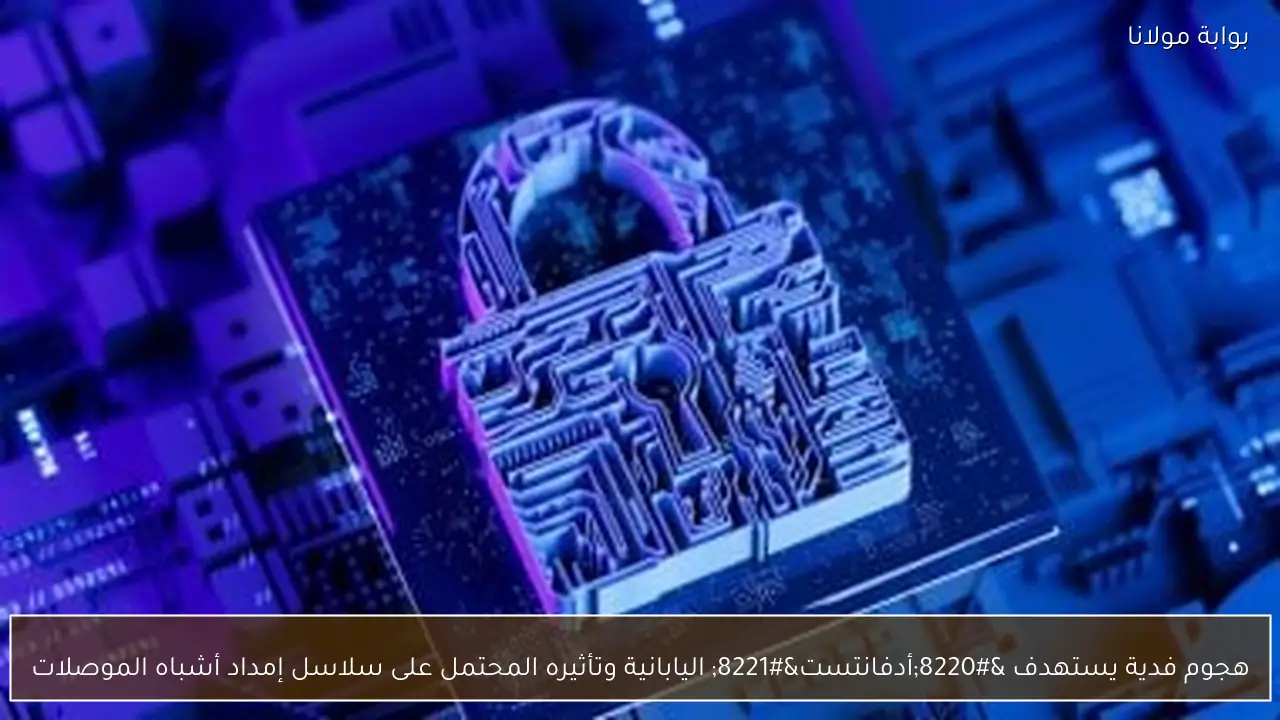 هجوم فدية يستهدف “أدفانتست” اليابانية وتأثيره المحتمل على سلاسل إمداد أشباه الموصلات