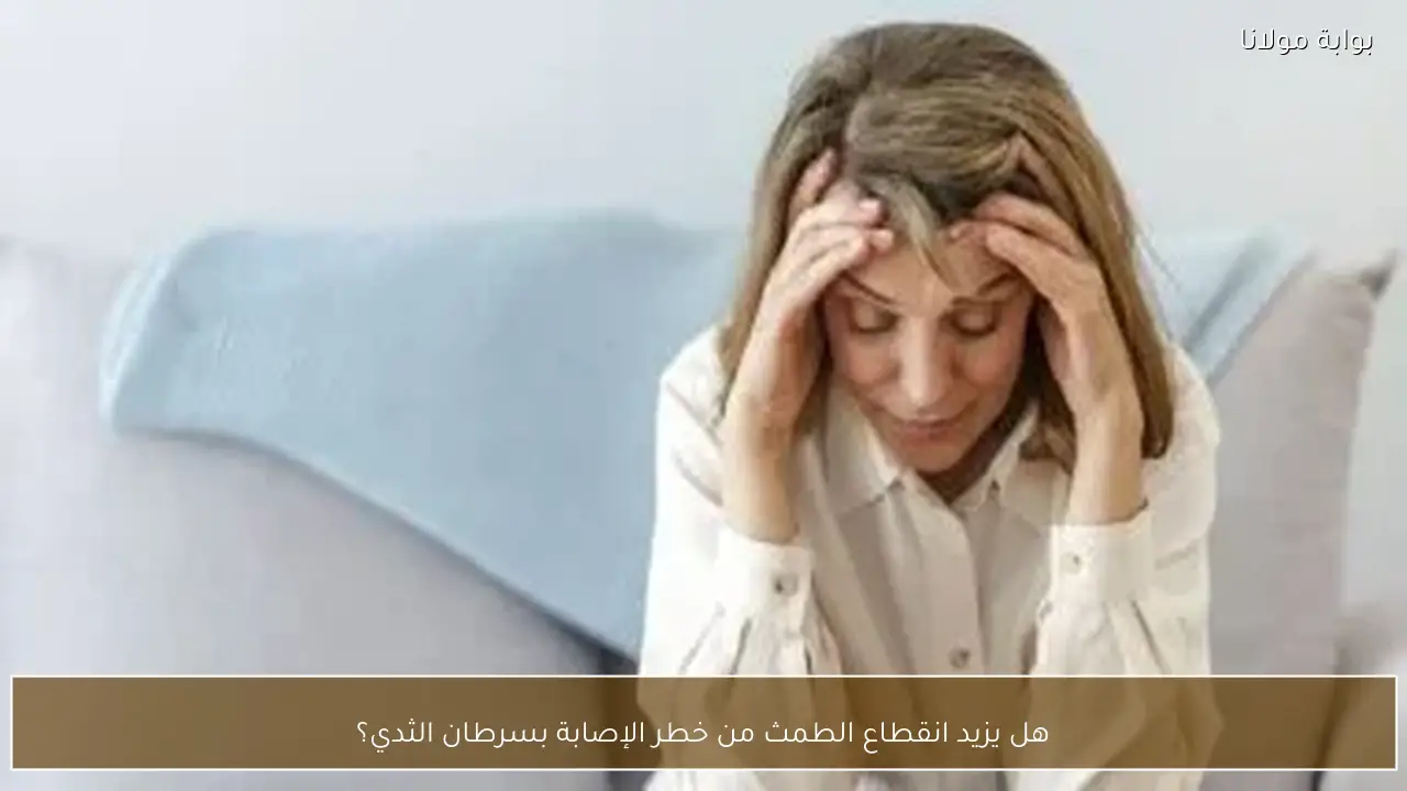 هل يزيد انقطاع الطمث من خطر الإصابة بسرطان الثدي؟