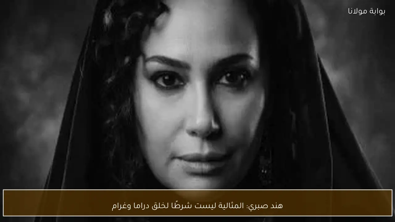 هند صبري: المثالية ليست شرطًا لخلق دراما وغرام