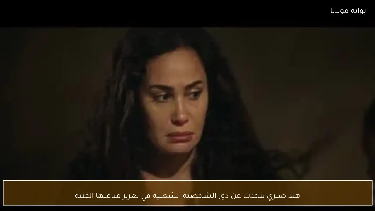 هند صبري تتحدث عن دور الشخصية الشعبية في تعزيز مناعتها الفنية