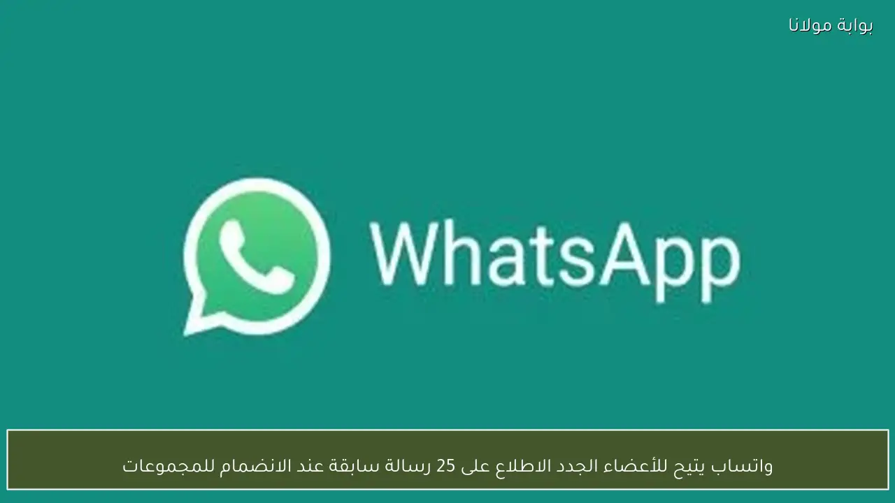 واتساب يتيح للأعضاء الجدد الاطلاع على 25 رسالة سابقة عند الانضمام للمجموعات