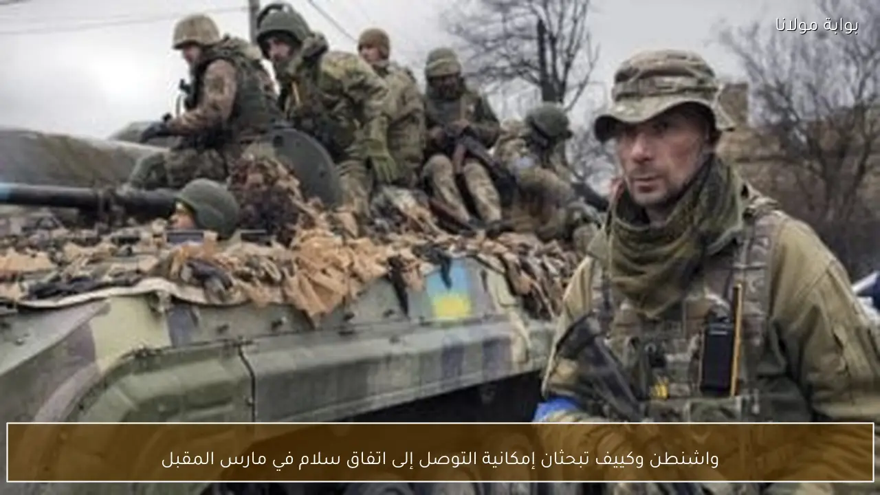 واشنطن وكييف تبحثان إمكانية التوصل إلى اتفاق سلام في مارس المقبل