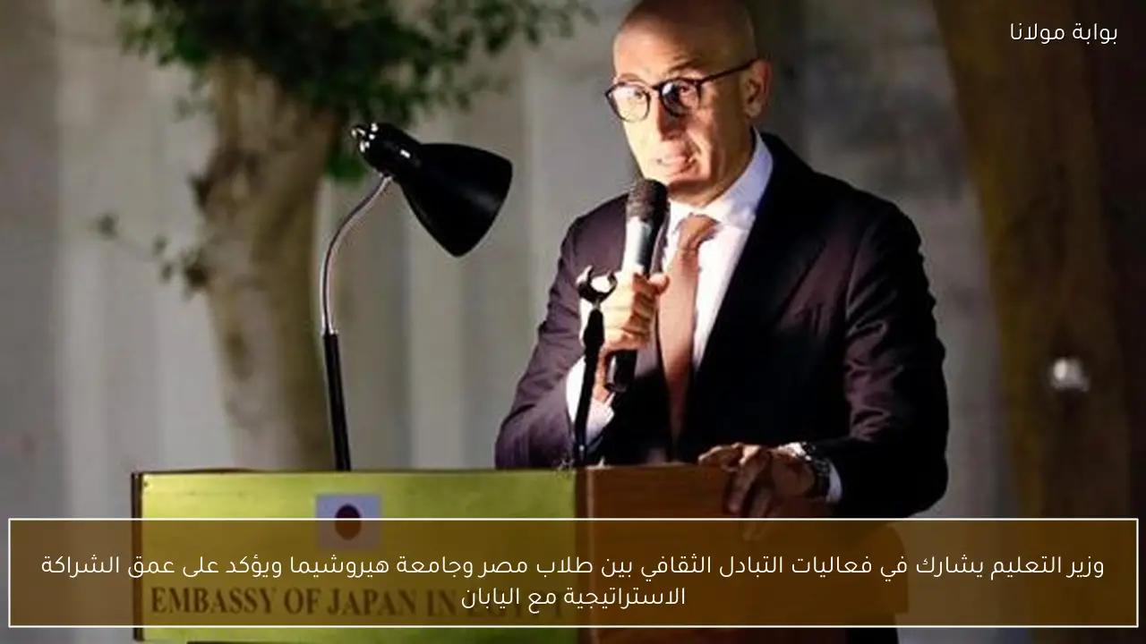 وزير التعليم يشارك في فعاليات التبادل الثقافي بين طلاب مصر وجامعة هيروشيما ويؤكد على عمق الشراكة الاستراتيجية مع اليابان
