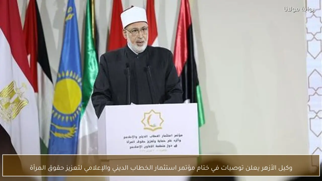 وكيل الأزهر يعلن توصيات في ختام مؤتمر استثمار الخطاب الديني والإعلامي لتعزيز حقوق المرأة